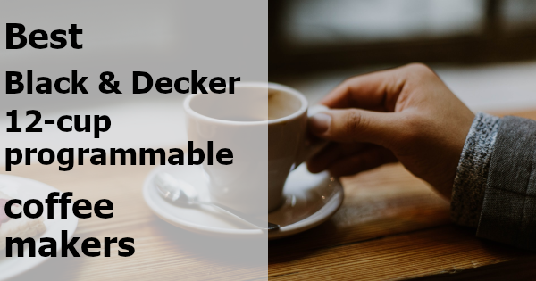 best black decker 12 cup programmable coffee maker reviews